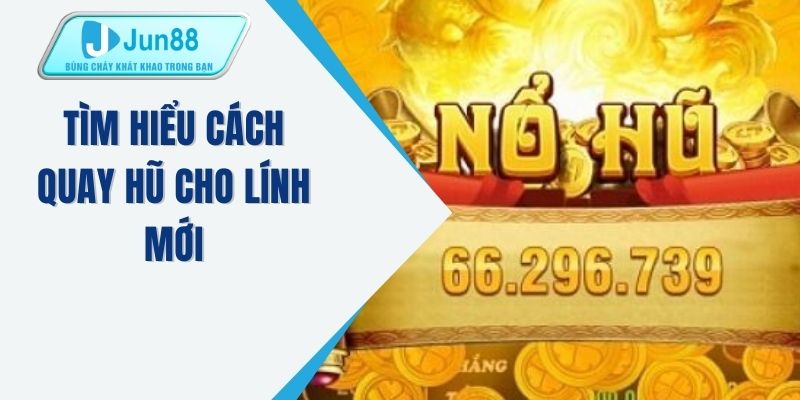 Tìm hiểu cách quay hũ cho lính mới